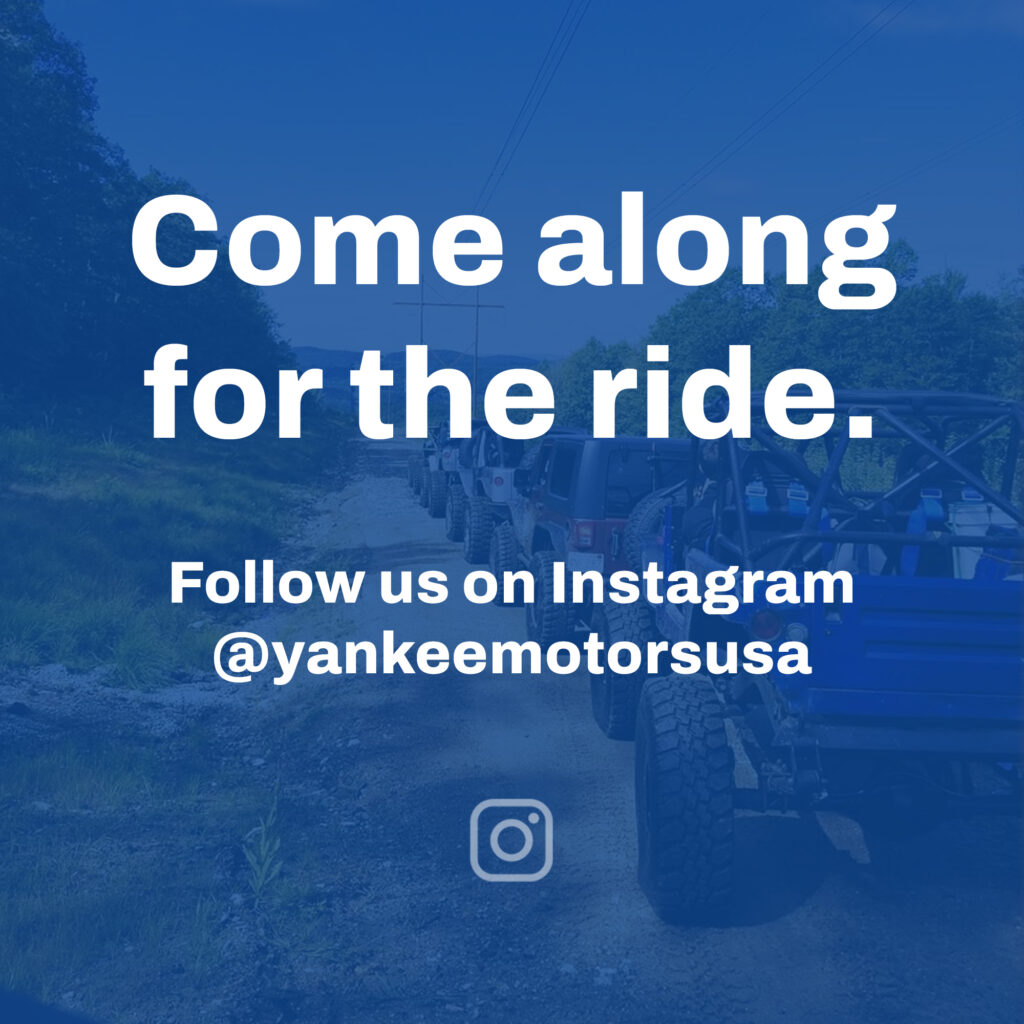 Come along for the ride. Follow us on Instagram. @yankeemotorsusa